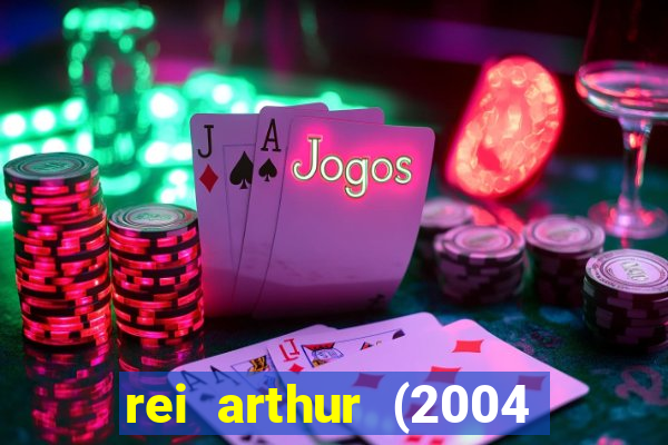 rei arthur (2004 assistir online)